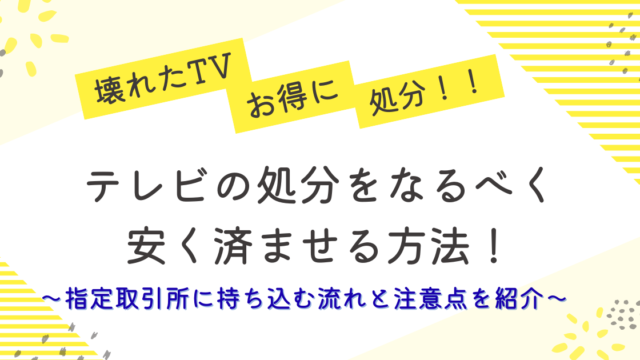 壊れたTVお得に処分！TVの処分を安く済ませる方法。
