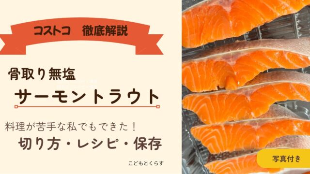 【コストコ】骨取り無塩サーモントラウトの切り方・保存・レシピ